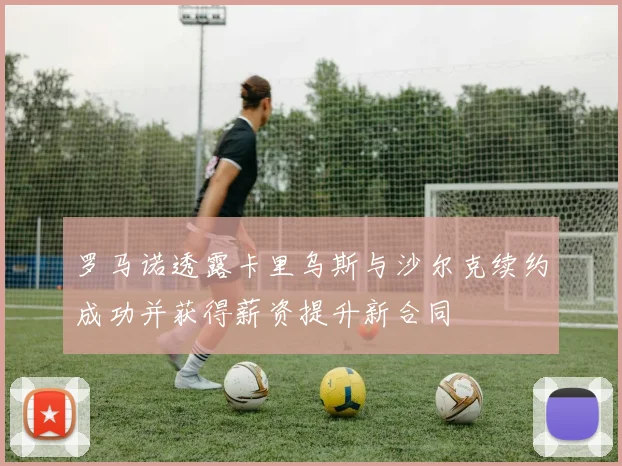 罗马诺透露卡里乌斯与沙尔克续约成功并获得薪资提升新合同
