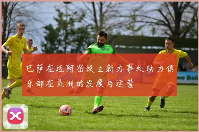 巴萨在迈阿密设立新办事处助力俱乐部在美洲的发展与运营