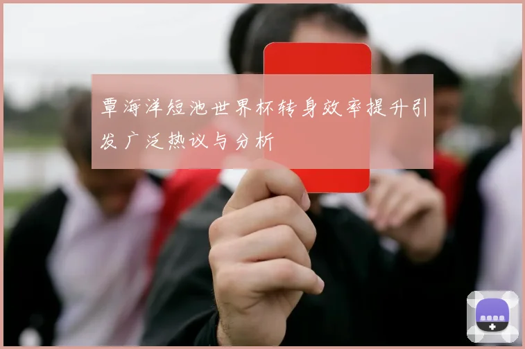 覃海洋短池世界杯转身效率提升引发广泛热议与分析